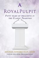 A ROYAL PULPIT: Fifty years of preaching in the Classic Tradition