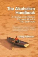 The Alcoholism Handbook: A Positive and Effective Recovery Plan for You and Yours