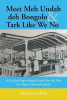 Meet Meh Undah deh Bongolo & Tark Like We No: A Case for Virgin Islands Creole Den An' Now & A Socio-Cultural Lexicon