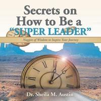 Secrets on How to Be a "Super Leader": Nuggets of Wisdom  to Inspire Your Journey