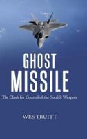 Ghost Missile: The Clash for Control of the Stealth Weapon