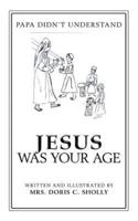 Jesus Was Your Age: Papa Didn'T Understand