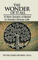 The Wonder of It All: A New System of Belief to Sustain Human Life