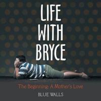 Life with Bryce: The Beginning: a Mother'S Love