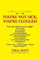 You'Re Not Sick, You'Re Clogged