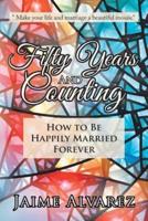Fifty Years and Counting: How to Be Happily Married Forever