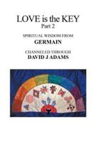 Love Is the Key, Part 2: Spiritual Wisdom from Germain Channeled Through David J Adams
