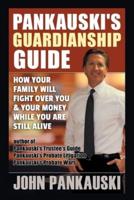 Pankauski's  Guardianship Guide: How Your Family Will Fight over You & Your Money While You Are Still Alive
