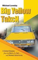 Big Yellow ТakcИ: A Global Odyssey from the Back of a Cab ... and Related Adventures