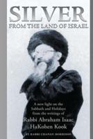 Silver from the Land of Israel: A New Light on the Sabbath and Holidays from the Writings of Rabbi Abraham Isaac Hakohen Kook