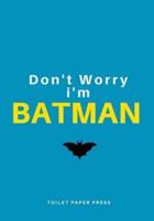 Don't Worry I' M Batman