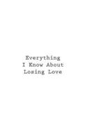 Everything I Know About Losing Love