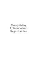 Everything I Know About Negotiation