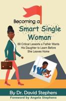 Becoming a Smart Single Woman: 69 Critical Lessons a Father Wants His Daughter to Learn Before She Leaves Home