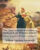 The Lancashire Witches, a Romance of Pendle Forest. By