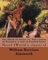 The Flitch of Bacon; or, The Custom of Dunmow, a Tale of English Home By