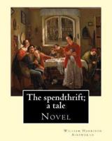 The Spendthrift; a Tale By