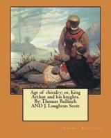 Age of Chivalry; or, King Arthur and His Knights. By