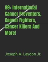 99+ International Cancer Preventers, Cancer Fighters, Cancer Killers And More!