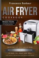 Air Fryer Cookbook: Quick and Easy Low Carb Air Fryer Recipes for Beginners to Bake, Fry, roast and Grill
