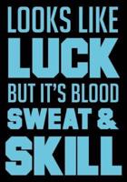 Looks Like Luck But It's Blood Sweat & Skill