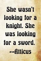 She Wasn't Looking for a Knight. She Was Looking for a Sword. -Atticus