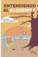 Entendiendo El Alzheimer. La Oscuridad Del Olvido.