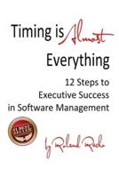 Timing Is Almost Everything: 12 Steps to Executive Success in Software Management