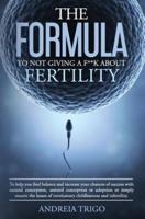 The Formula to Not Giving A F**K About Fertility