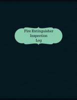 Fire Extinguisher Inspection Log (Logbook, Journal - 126 Pages, 8.5 X 11 Inches)