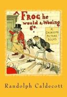 A Frog He Would A-Wooing Go