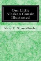Our Little Alaskan Cousin Illustrated