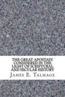 The Great Apostasy Considered in the Light of Scriptural and Secular History