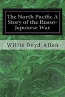 The North Pacific a Story of the Russo-Japanese War