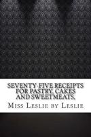 Seventy-Five Receipts for Pastry, Cakes and Sweetmeats,