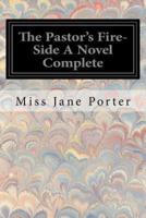 The Pastor's Fire-Side a Novel Complete