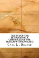 The Eve of the Revolution; A Chronicle of the Breach With England