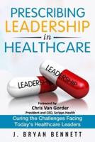 Prescribing Leadership in Healthcare: Curing the Challenge Facing Today's Healthcare Leaders