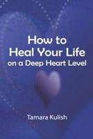 How to Heal Your Life on a Deep Heart Level