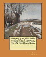 The Making of Our Middle Schools, an Account of the Development of Secondary Education in the United States. By