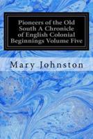 Pioneers of the Old South a Chronicle of English Colonial Beginnings Volume Five