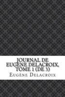 Journal De Eugene Delacroix, Tome 1 (De 3)