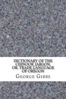 Dictionary of the Chinook Jargon, Or, Trade Language of Oregon