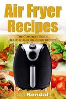 The Air Fryer Cookbook. The Complete Guide