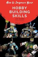 How to Improve Your Hobby Building Skills