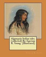 Algonquin Indian Tales. (Collected) By