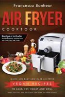 Air Fryer Cookbook: Quick and Easy Low Carb Air Fryer Vegan Recipes to Bake, Fry, Roast and Grill