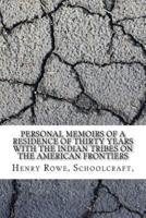 Personal Memoirs of a Residence of Thirty Years With the Indian Tribes on the American Frontiers