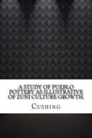 A Study of Pueblo Pottery as Illustrative of Zuni Culture Growth.