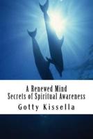 A Renewed Mind. Secrets of Spiritual Awareness